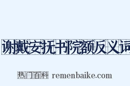 谢戴安抚书院额反义词是什么意思的图片